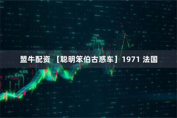 盟牛配资 ［聪明笨伯古惑车］1971 法国