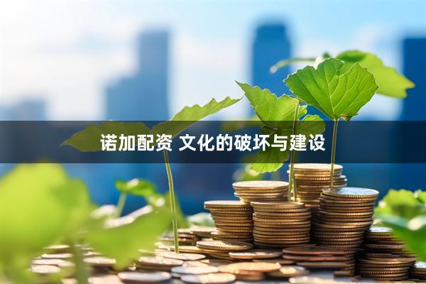 诺加配资 文化的破坏与建设